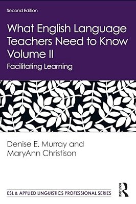 What English Language Teachers Need To Know Volume II: Facilitating Learning-..