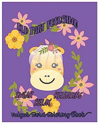 Old Fart Focusing: Swear, Releasing, Relax: Vulgar Word Coloring Book-..