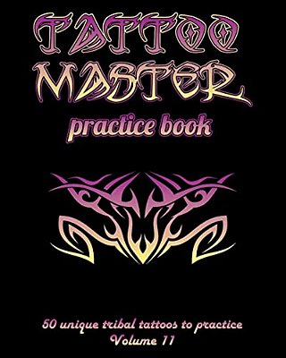 Tattoo Master Practice Book - 50 Unique Tribal Tattoos To Practice: 8" X 10"(20.32 X 25.4 Cm) Size Pages With 3 Dots Per Inch To Practice With Real Ha-..