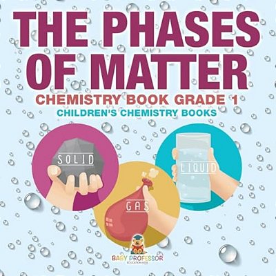 The Phases Of Matter - Chemistry Book Grade 1 Children's Chemistry Books-..