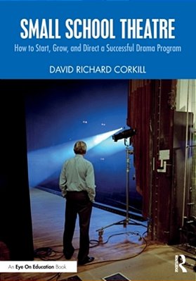 Small School Theatre: How To Start, Grow, And Direct A Successful Drama Program-..