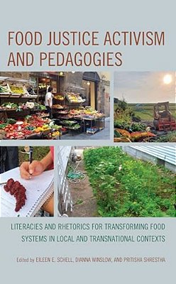 Food Justice Activism And Pedagogies: Literacies And Rhetorics For Transforming Food Systems In Local And Transnational Contexts-..