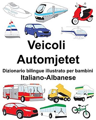 Italiano-Albanese Veicoli/Automjetet Dizionario Bilingue Illustrato Per Bambini-..