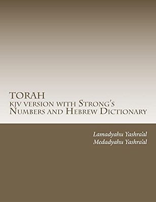 Torah Kjv Version With Strong's Numbers And Hebrew Dictionary: Study The Torah With The Strong's Numbers And Dictionary-..