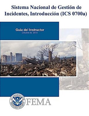 Sistema Nacional De Gestion De Incidentes, Introduccion (Ics 0700A): Guia Del Instructor-..