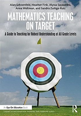 Mathematics Teaching On Target: A Guide To Teaching For Robust Understanding At All Grade Levels-..
