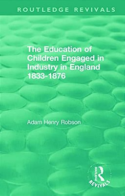 The Education Of Children Engaged In Industry In England 1833-1876-..