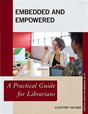 Embedded And Empowered: A Practical Guide For Librarians-..