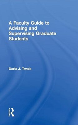 A Faculty Guide To Advising And Supervising Graduate Students-..
