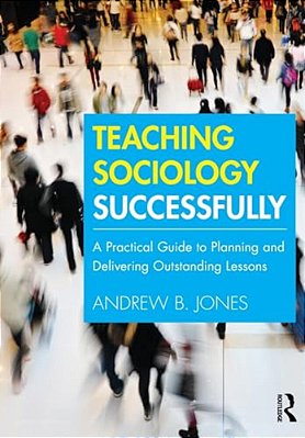 Teaching Sociology Successfully: A Practical Guide To Planning And Delivering Outstanding Lessons-..