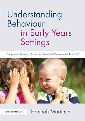 Understanding Behaviour In Early Years Settings: Supporting Personal, Social And Emotional Development From 0-5-..