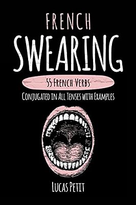 French Swearing: 55 French Verbs Conjugated In All Tenses With Examples-..