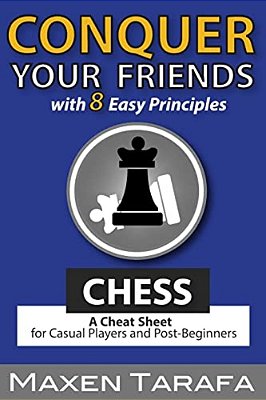 Chess: Conquer Your Friends With 8 Easy Principles: A Cheat Sheet For Casual Players And Post-Beginners-..