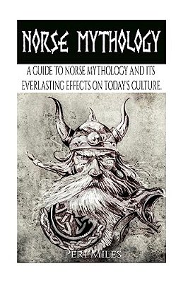 Norse Mythology: A Guide To Norse Mythology And Its Everlasting Effects On Culture. -..