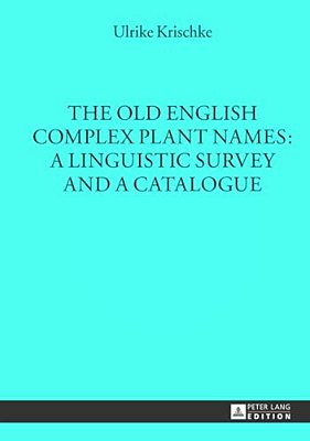 The Old English Complex Plant Names: A Linguistic Survey And A Catalogue-..