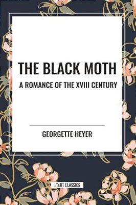 The Black Moth: A Romance Of The XVIII Century-..