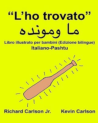 "L'Ho Trovato": Libro Illustrato Per Bambini Italiano-Pashtu (Edizione Bilingue)-..