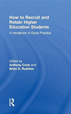 How To Recruit And Retain Higher Education Students: A Handbook Of Good Practice-..