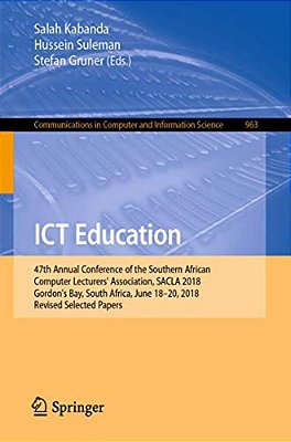 Ict Education: 47Th Annual Conference Of The Southern African Computer Lecturers' Association, Sacla 2018, Gordon's Bay, South Africa, June 18-20, 201-..