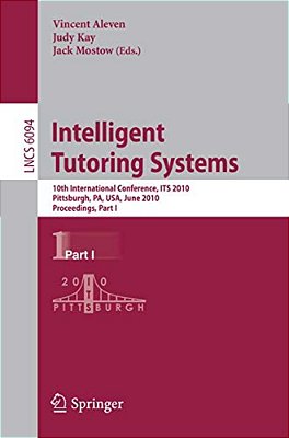 Intelligent Tutoring Systems: 10Th International Conference, Its 2010, Pittsburgh, Pa, USA, June 14-18, 2010, Proceedings, Part I-..