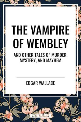 Vampire Of Wembley: And Other Tales Of Murder, Mystery, And Mayhem-..