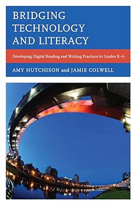 Bridging Technology And Literacy: Developing Digital Reading And Writing Practices In Grades K-6-..