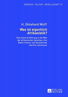 Was Ist Eigentlich Afrikanistik?: Eine Kleine Einfuehrung In Die Welt Der Afrikanischen Sprachen, Ihre Rolle In Kultur Und Gesellschaft Und Ihre Liter-..