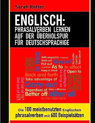 Englisch: Phrasalverben Lernen Auf Der Uberholspur Fur Deutschsprachige: Die 100 Meistbenutzten Englischen Phrasalverben Mit 600 Beispielsätzen. -..