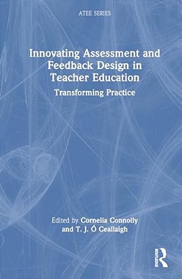 Innovating Assessment And Feedback Design In Teacher Education: Transforming Practice-..