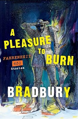 A Pleasure To Burn: Fahrenheit 451 Stories-..