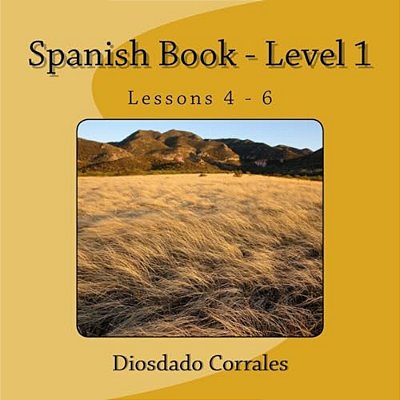 Spanish Book - Level 1 - Lessons 4 - 6: Level 1 - Lessons 4 - 6-..