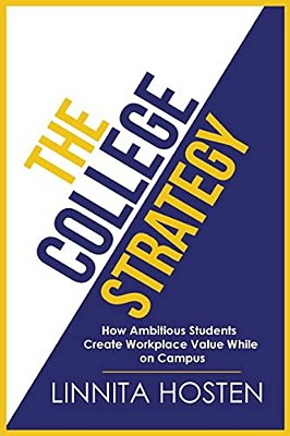 The College Strategy: How Ambitious Students Create Workplace Value While On Campus-..