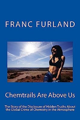 Chemtrails Are Above US: The Story Of The Disclosure Of Hidden Truths About The Global Crime Of Chemistry In The Atmosphere-..