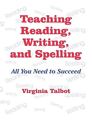 Teaching Reading, Writing, And Spelling: All You Need To Succeed-..