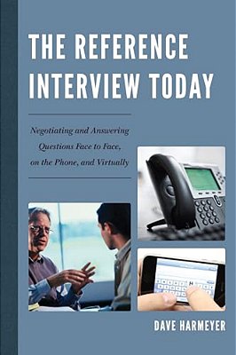 Reference Interview Today: Negotiating And Answering Questions Face To Face, On The Phone, And Virtually-..