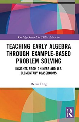 Teaching Early Algebra Through Example-Based Problem Solving: Insights From Chinese And U. S. Elementary Classrooms-..