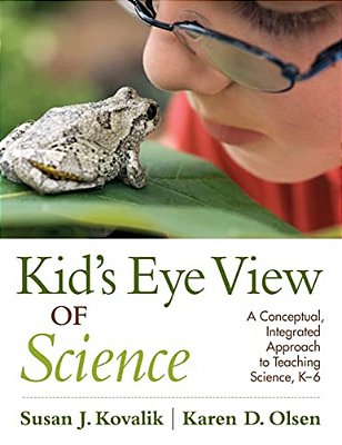 Kid's Eye View Of Science: A Conceptual, Integrated Approach To Teaching Science, K-6-..