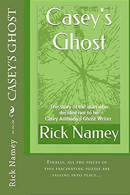 Casey's Ghost: The Story Of The Man Who Decided Not To Be Casey Anthony's Ghost Writer-..