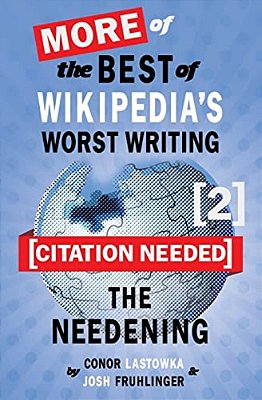 [Citation Needed] 2: The Needening: More Of The Best Of Wikipedia's Worst Writing-..