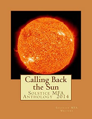 Calling Back The Sun: Solstice Mfa Anthology 2014-..