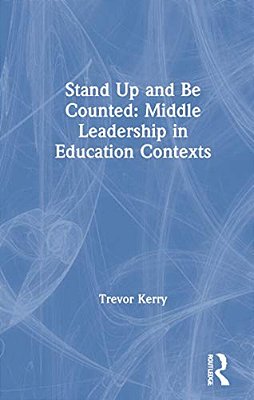 Stand Up And Be Counted: Middle Leadership In Education Contexts-..