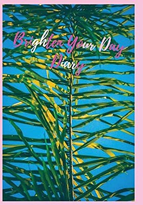 Brighten Your Day Diary: A Diary For Those Who Fill Their Days With Joy!-..