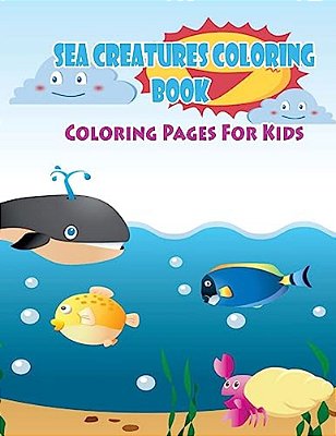 Coloring Pages For Kids Sea Creatures Coloring Book: Coloring Books For Kids-..