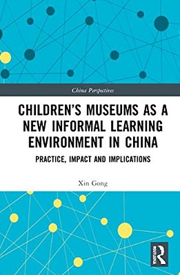 Children's Museums As A New Informal Learning Environment In China: Practice, Impact And Implications-..