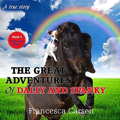The Great Adventures Of Dally And Spanky: The True Story Of A Rescued Miniature Horse And A Jack Russell Puppy-..