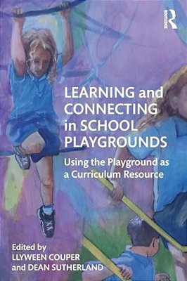 Learning And Connecting In School Playgrounds: Using The Playground As A Curriculum Resource-..