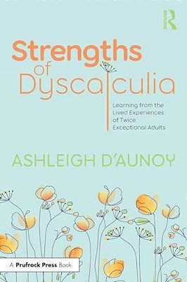 Strengths Of Dyscalculia: Learning From The Lived Experiences Of Twice Exceptional Adults-..