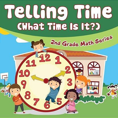 Telling Time (What Time Is It?): 2ND Grade Math Series-..