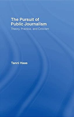 The Pursuit Of Public Journalism: Theory, Practice And Criticism-..