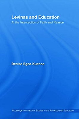 Levinas And Education: At The Intersection Of Faith And Reason-..